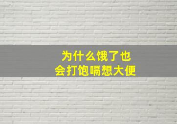 为什么饿了也会打饱嗝想大便