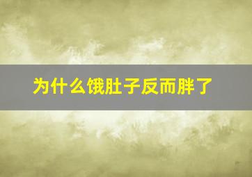 为什么饿肚子反而胖了