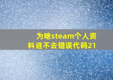 为啥steam个人资料进不去错误代码21