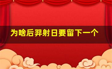 为啥后羿射日要留下一个