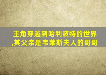 主角穿越到哈利波特的世界,其父亲是韦莱斯夫人的哥哥