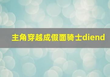 主角穿越成假面骑士diend