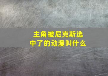 主角被尼克斯选中了的动漫叫什么