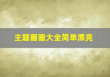 主题画画大全简单漂亮