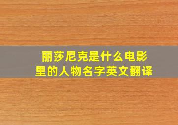 丽莎尼克是什么电影里的人物名字英文翻译