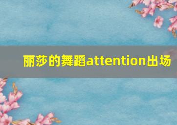 丽莎的舞蹈attention出场