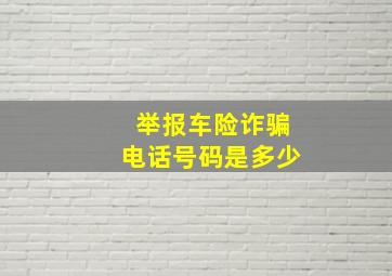 举报车险诈骗电话号码是多少