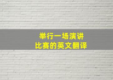 举行一场演讲比赛的英文翻译