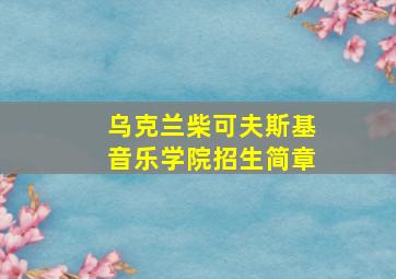 乌克兰柴可夫斯基音乐学院招生简章