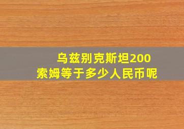 乌兹别克斯坦200索姆等于多少人民币呢