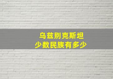 乌兹别克斯坦少数民族有多少