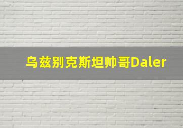 乌兹别克斯坦帅哥Daler