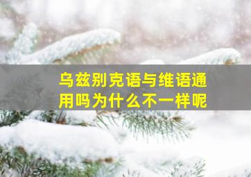 乌兹别克语与维语通用吗为什么不一样呢