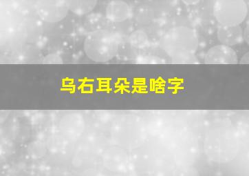 乌右耳朵是啥字