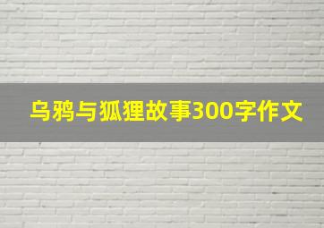 乌鸦与狐狸故事300字作文