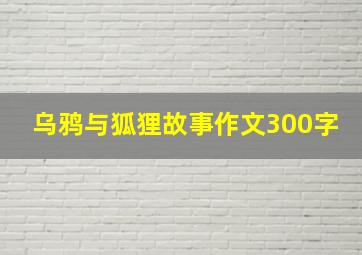 乌鸦与狐狸故事作文300字