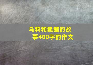 乌鸦和狐狸的故事400字的作文