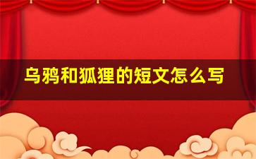 乌鸦和狐狸的短文怎么写