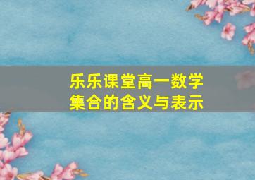 乐乐课堂高一数学集合的含义与表示