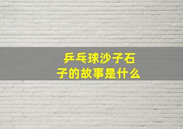 乒乓球沙子石子的故事是什么