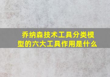 乔纳森技术工具分类模型的六大工具作用是什么