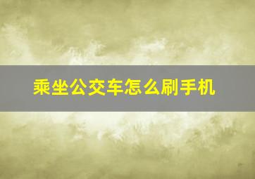 乘坐公交车怎么刷手机