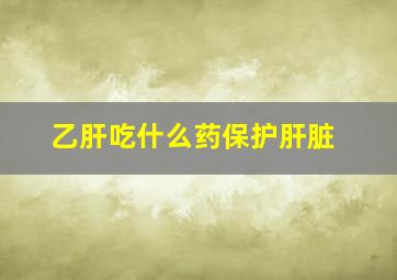 乙肝吃什么药保护肝脏