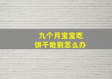 九个月宝宝吃饼干呛到怎么办