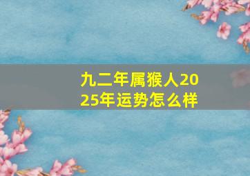 九二年属猴人2025年运势怎么样