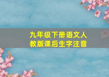 九年级下册语文人教版课后生字注音