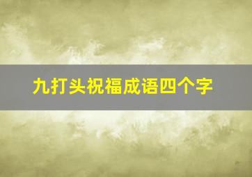 九打头祝福成语四个字