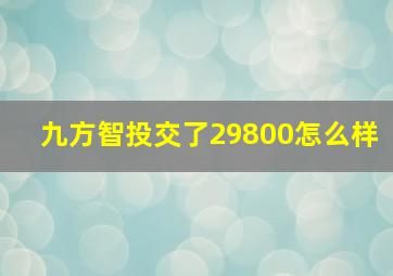 九方智投交了29800怎么样