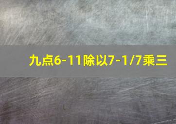 九点6-11除以7-1/7乘三