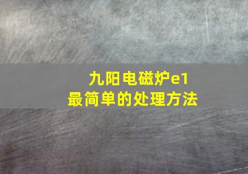 九阳电磁炉e1最简单的处理方法