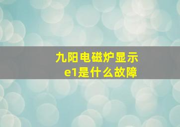 九阳电磁炉显示e1是什么故障