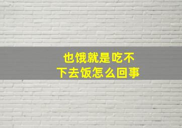 也饿就是吃不下去饭怎么回事