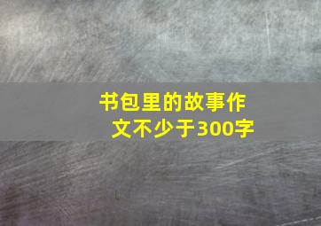 书包里的故事作文不少于300字