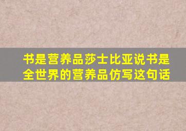 书是营养品莎士比亚说书是全世界的营养品仿写这句话