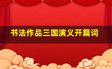 书法作品三国演义开篇词