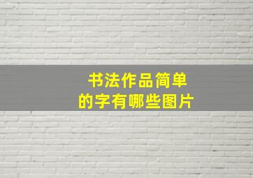 书法作品简单的字有哪些图片