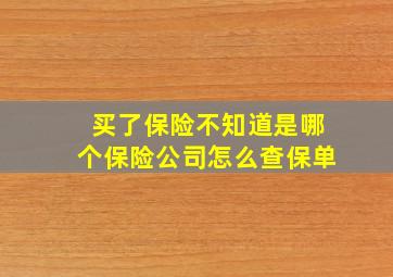 买了保险不知道是哪个保险公司怎么查保单