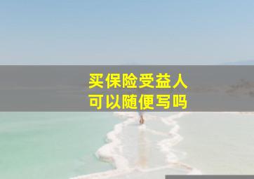 买保险受益人可以随便写吗