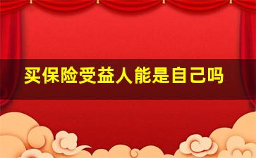 买保险受益人能是自己吗