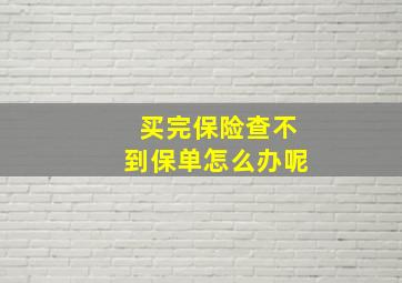 买完保险查不到保单怎么办呢