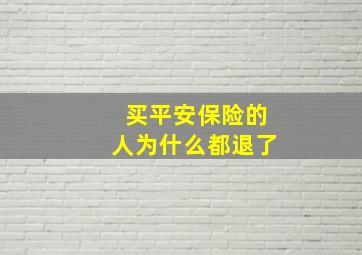 买平安保险的人为什么都退了