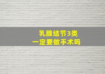 乳腺结节3类一定要做手术吗