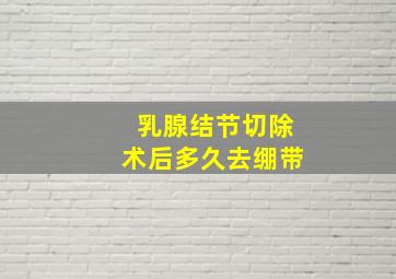 乳腺结节切除术后多久去绷带