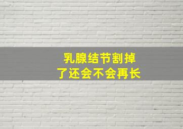 乳腺结节割掉了还会不会再长