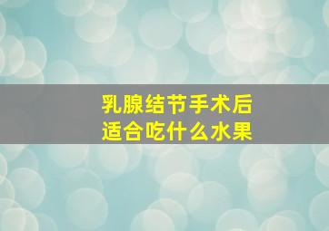 乳腺结节手术后适合吃什么水果