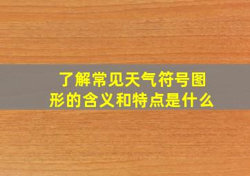 了解常见天气符号图形的含义和特点是什么